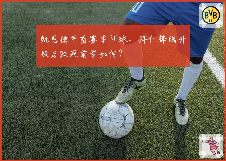 凯恩德甲首赛季30球，拜仁锋线升级后欧冠前景如何？
